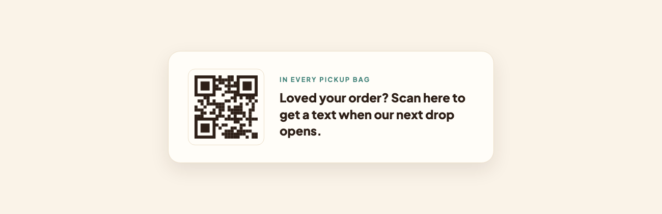 A small pickup-bag card with a QR code: "Loved your order? Scan here to get a text when our next drop opens."